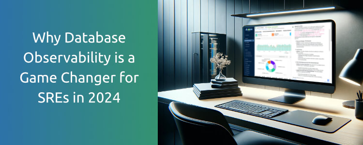 Why Database Observability is a Game Changer for SREs in 2024